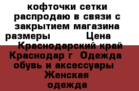 кофточки-сетки распродаю в связи с закрытием магазина размеры 40-46  › Цена ­ 250 - Краснодарский край, Краснодар г. Одежда, обувь и аксессуары » Женская одежда и обувь   